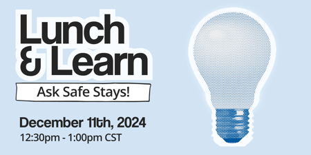 December: Ask Safe Stays! Date: December 11, 2024 from 12:30PM-1:00PM CST
