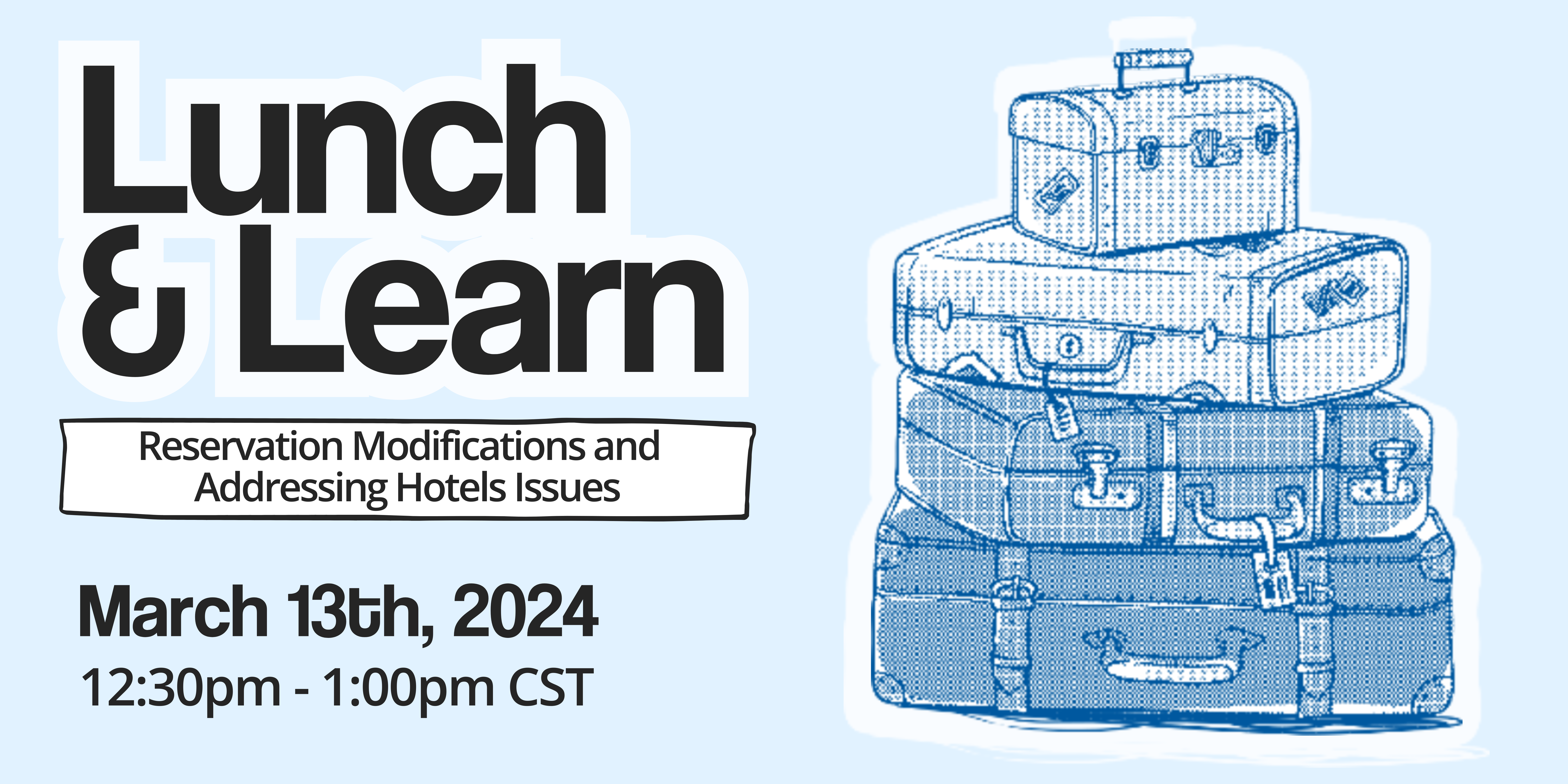 Lunch & Learn: Reservation Modifications and Addressing Hotel Issues. Wednesday, March 13, 2024; 12:30pm-1:00pm CST