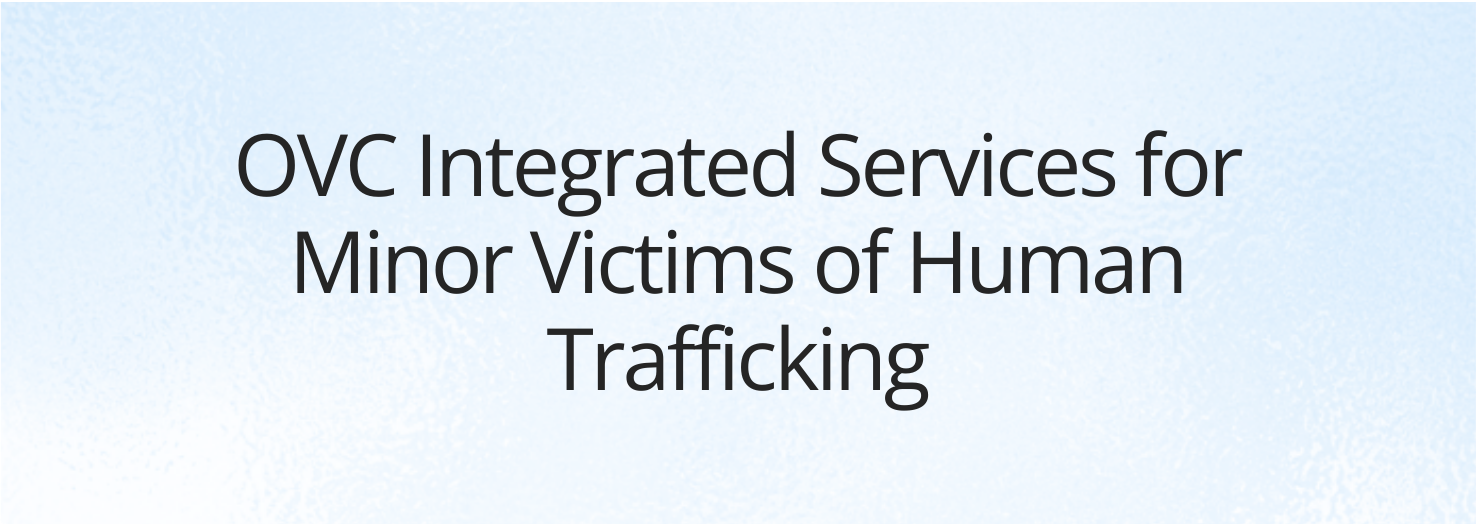 OVC Integrated Services for Minor Victims of Human Trafficking
