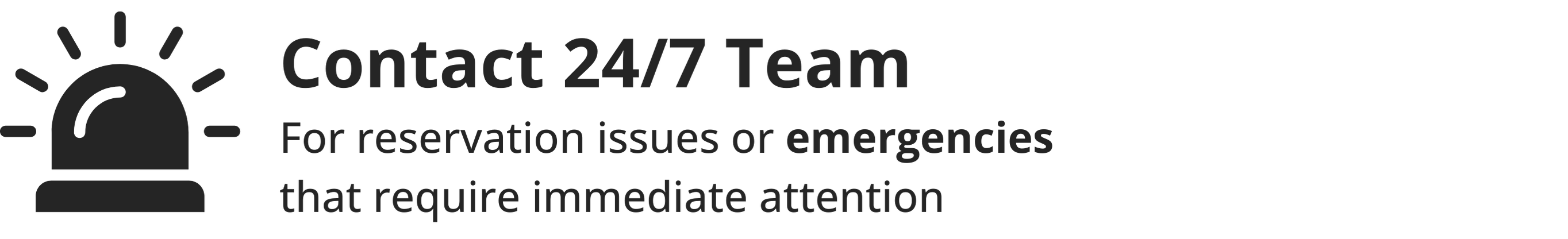 Contact 24/7 Team: For reservation issues or emergencies that require immediate attention