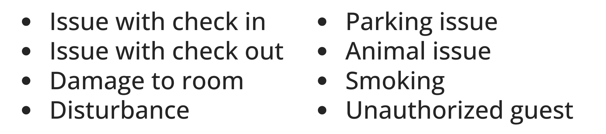 Issue with check in, Issue with check out, Damage to room, Disturbance, Parking issue, Animal issue, Smoking, Unauthorized guest