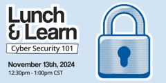 November: Cyber Security 101 Date: November 13, 2024 from 12:30PM-1:00PM CST