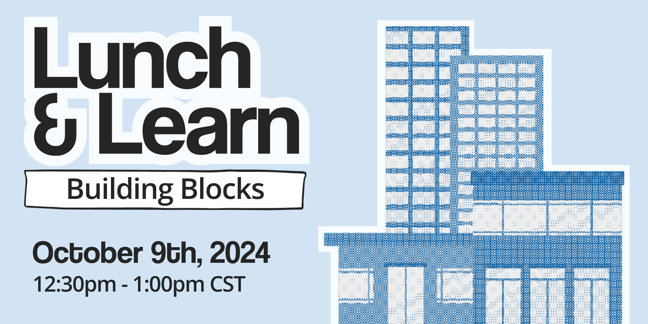 Lunch & Learn: Building Blocks. October 9th, 2024 from 12:30pm-1:00pm CST