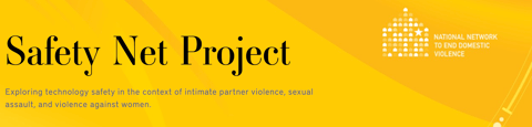 NNEDV Safety Net Project: Exploring technology safety in the context of intimate partner violence, sexual assault, and violence against women.